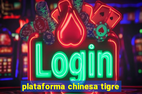 plataforma chinesa tigre